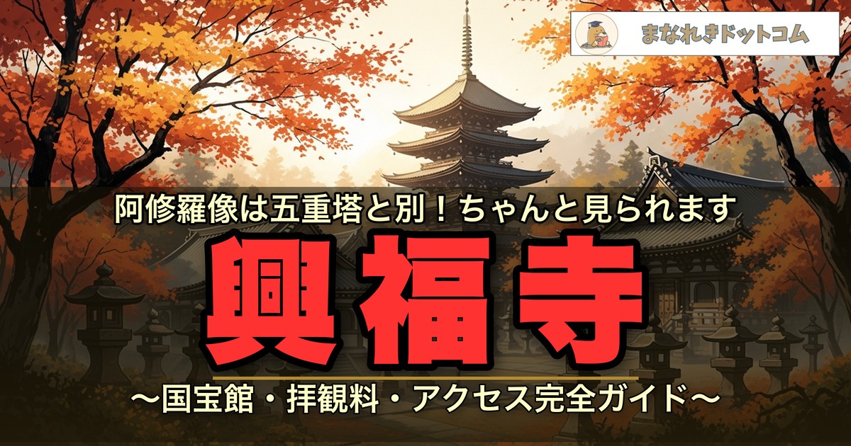興福寺の豆知識まとめ|阿修羅像・国宝館・拝観料をわかりやすく解説