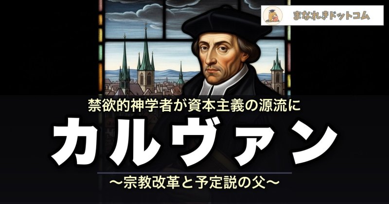 カルヴァンとは?予定説・宗教改革・資本主義をわかりやすく解説 | まなれきドットコム